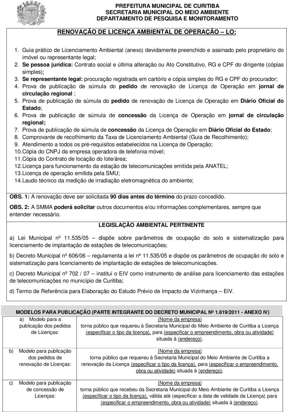 Prova de publicação de súmula de concessão da Licença de Operação em jornal de circulação regional; 7. Prova de publicação de súmula de concessão da Licença de Operação em Diário Oficial do Estado; 9.