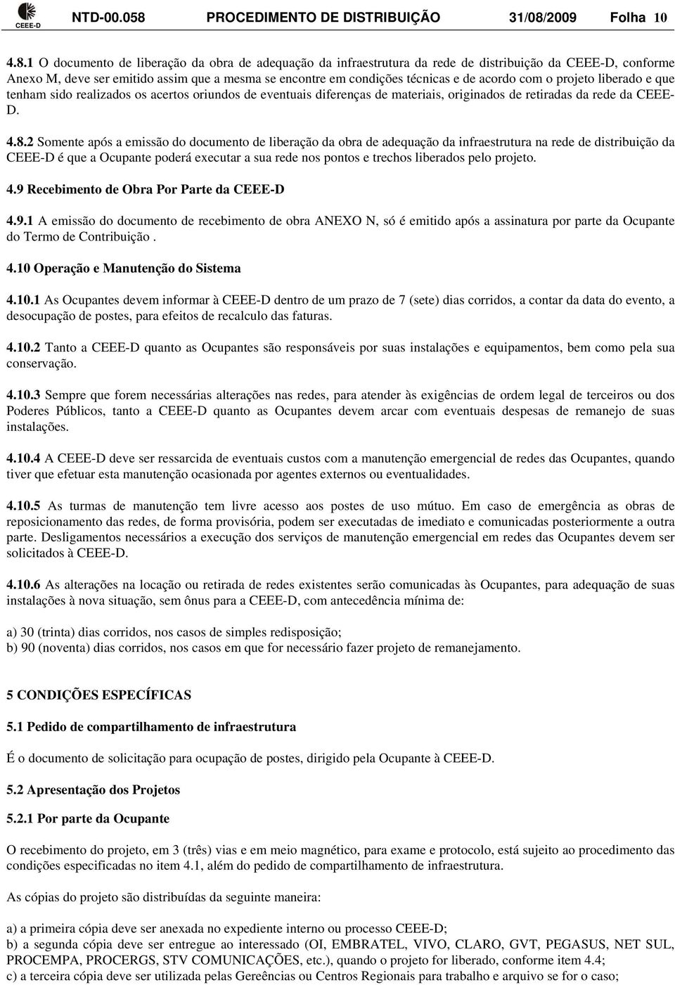 acordo com o projeto liberado e que tenham sido realizados os acertos oriundos de eventuais diferenças de materiais, originados de retiradas da rede da CEEE- D.