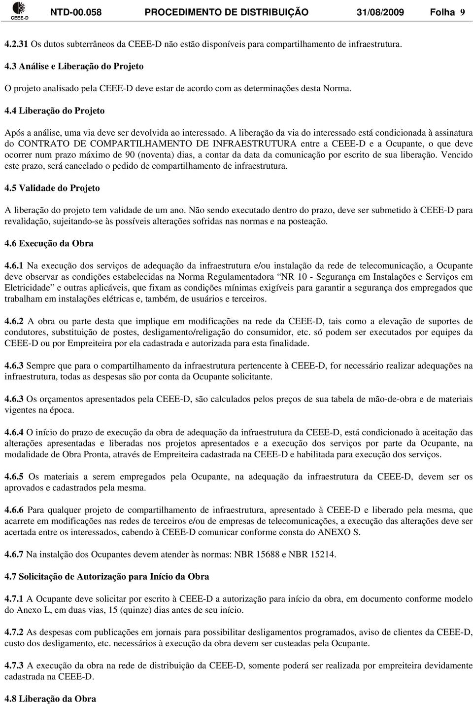 A liberação da via do interessado está condicionada à assinatura do CONTRATO DE COMPARTILHAMENTO DE INFRAESTRUTURA entre a CEEE-D e a Ocupante, o que deve ocorrer num prazo máximo de (noventa) dias,