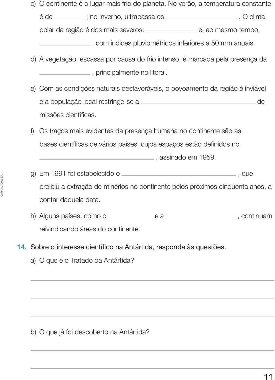 d) A vegetação, escassa por causa do frio intenso, é marcada pela presença da, principalmente no litoral.