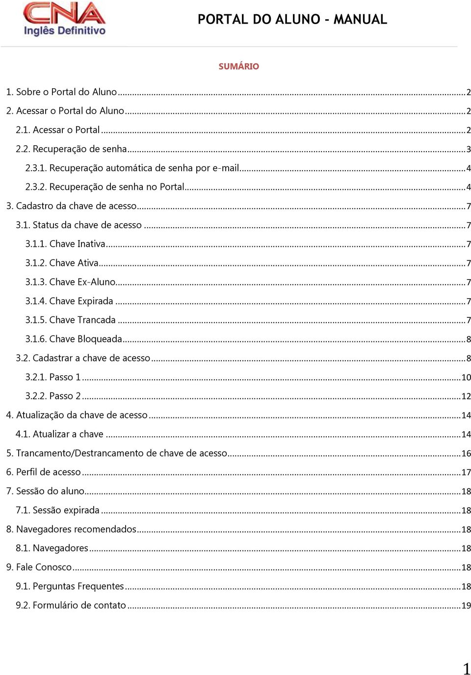 Chave Trancada... 7 3.1.6. Chave Bloqueada... 8 3.2. Cadastrar a chave de acesso... 8 3.2.1. Passo 1... 10 3.2.2. Passo 2... 12 4. Atualização da chave de acesso... 14 4.1. Atualizar a chave... 14 5.