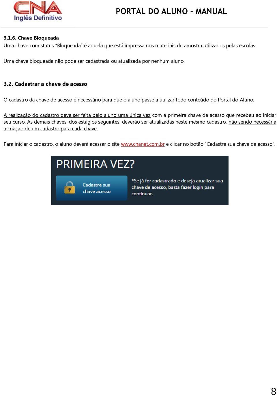 Cadastrar a chave de acesso O cadastro da chave de acesso é necessário para que o aluno passe a utilizar todo conteúdo do Portal do Aluno.