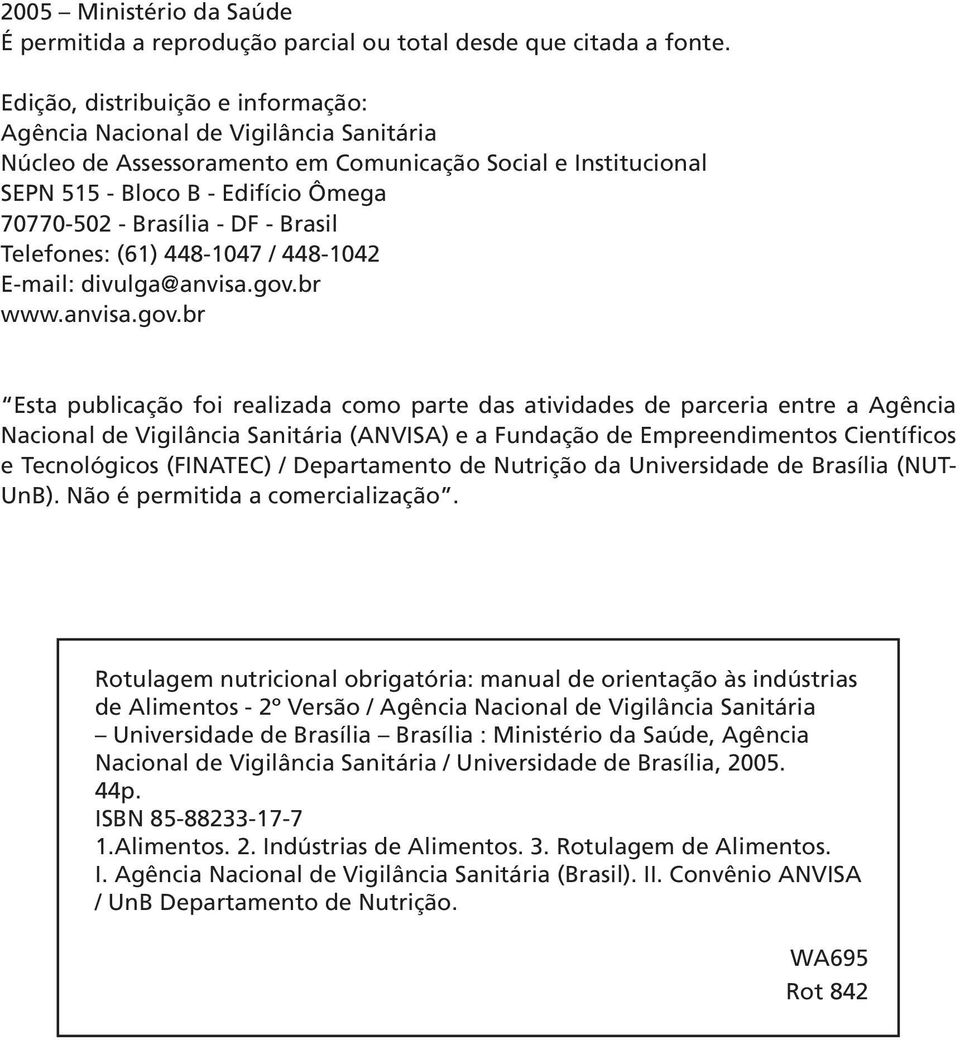 DF - Brasil Telefones: (61) 448-1047 / 448-1042 E-mail: divulga@anvisa.gov.