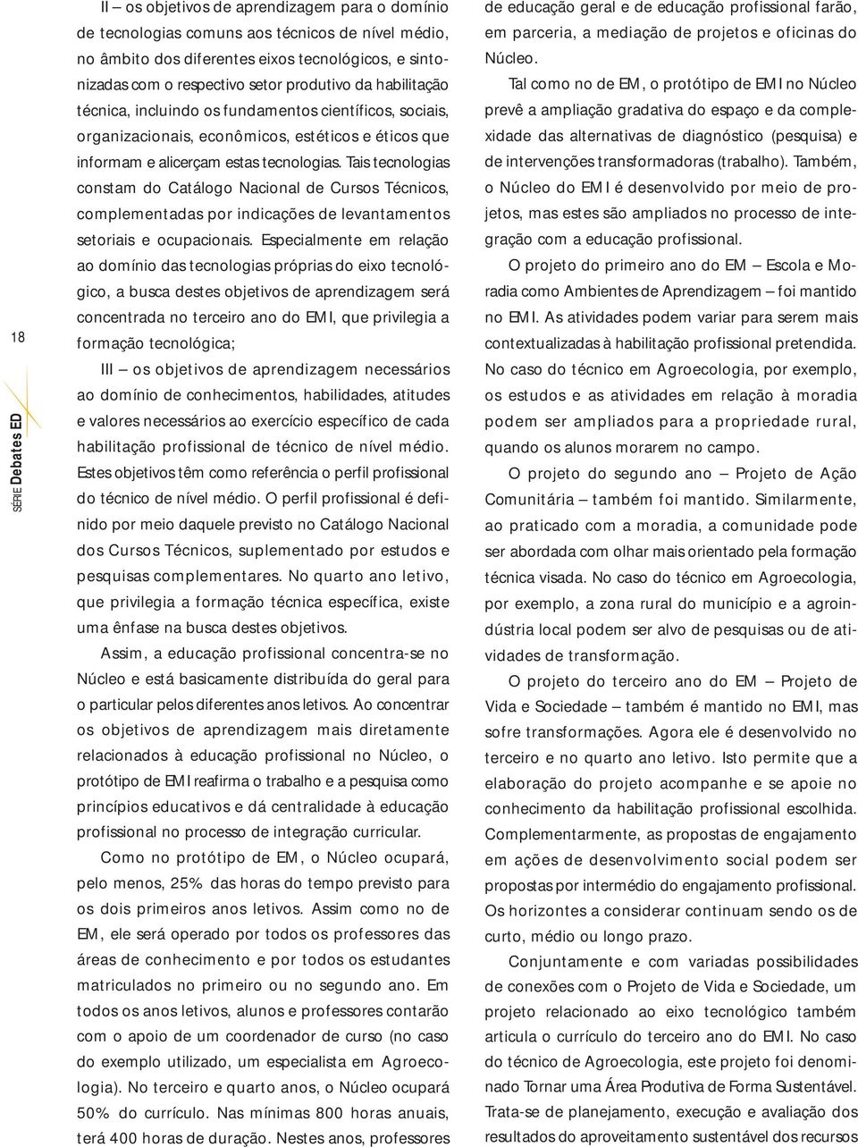 Tais tecnologias constam do Catálogo Nacional de Cursos Técnicos, complementadas por indicações de levantamentos setoriais e ocupacionais.