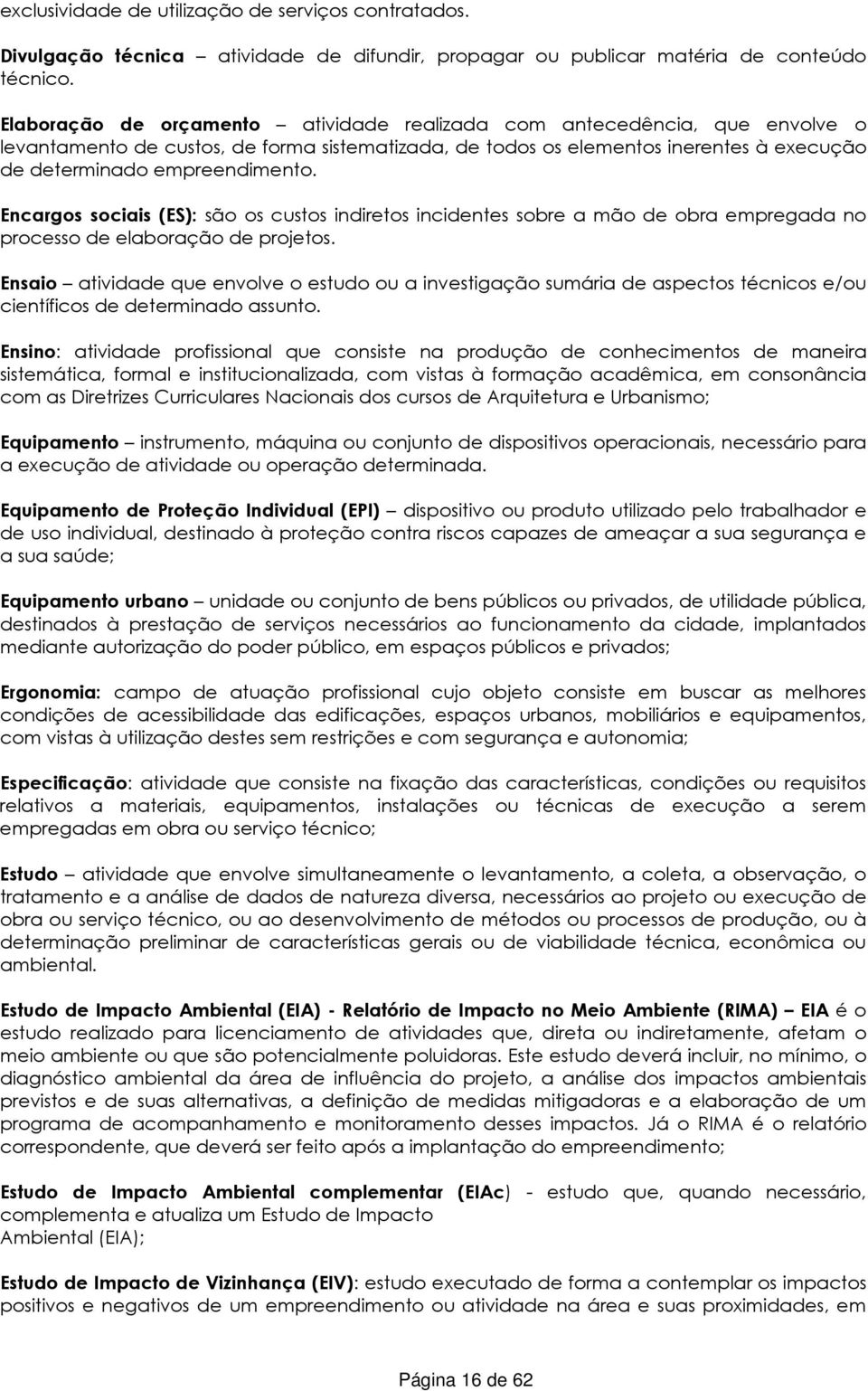 Encargos sociais (ES): são os custos indiretos incidentes sobre a mão de obra empregada no processo de elaboração de projetos.