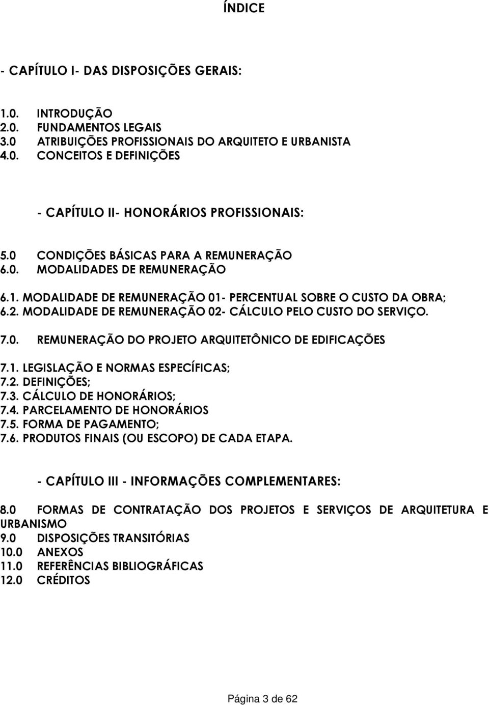 MODALIDADE DE REMUNERAÇÃO 02- CÁLCULO PELO CUSTO DO SERVIÇO. 7.0. REMUNERAÇÃO DO PROJETO ARQUITETÔNICO DE EDIFICAÇÕES 7.1. LEGISLAÇÃO E NORMAS ESPECÍFICAS; 7.2. DEFINIÇÕES; 7.3.