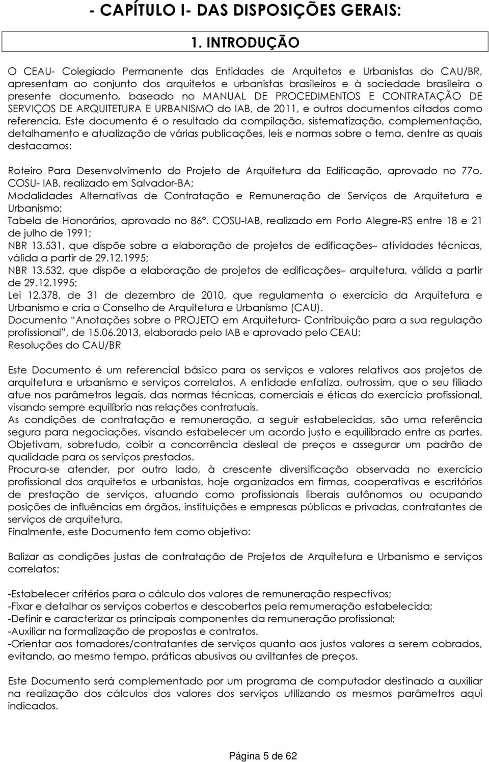 documento, baseado no MANUAL DE PROCEDIMENTOS E CONTRATAÇÃO DE SERVIÇOS DE ARQUITETURA E URBANISMO do IAB, de 2011, e outros documentos citados como referencia.