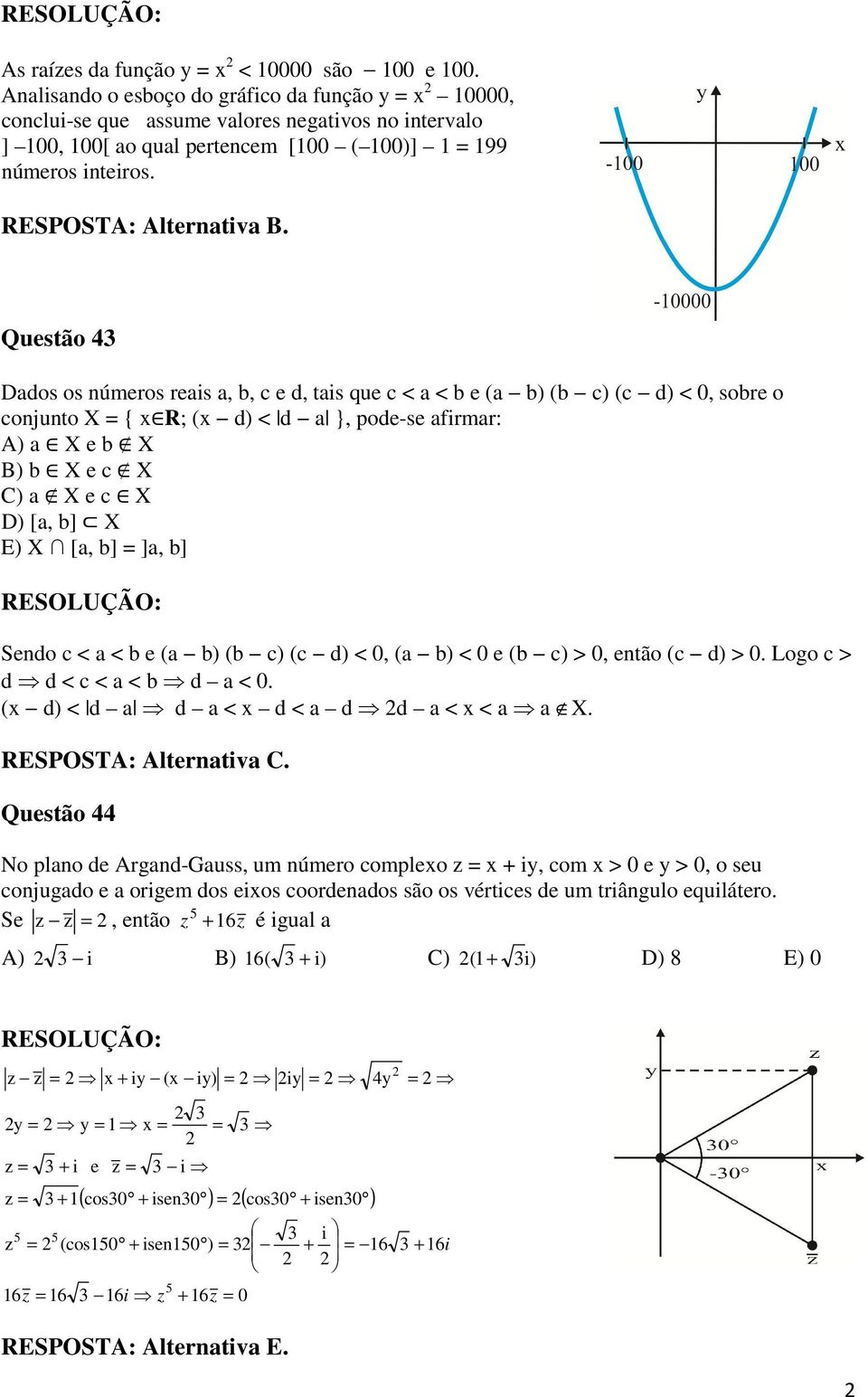 Questão Dados os números reais a, b, c e d, tais que c < a < b e (a b) (b c) (c d) < 0, sobre o conjunto X = { R; ( d) < d a }, pode-se afirmar: A) a X e b X B) b X e c X C) a X e c X D) [a, b] X E)