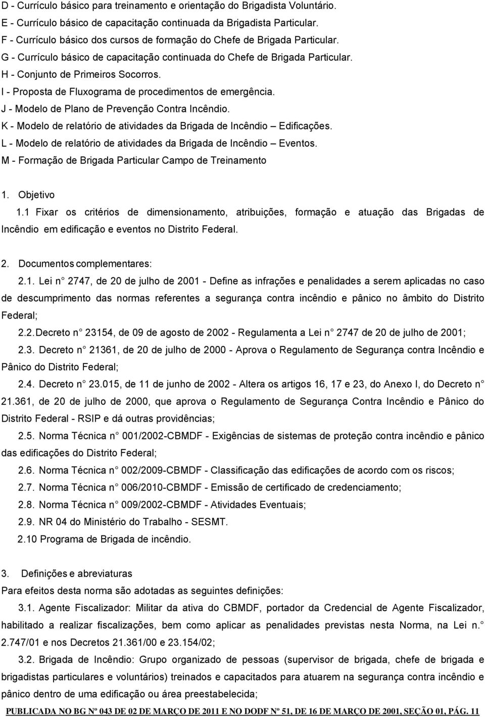 I Proposta de Fluxograma de procedimentos de emergência. J Modelo de Plano de Prevenção Contra Incêndio. K Modelo de relatório de atividades da Brigada de Incêndio Edificações.