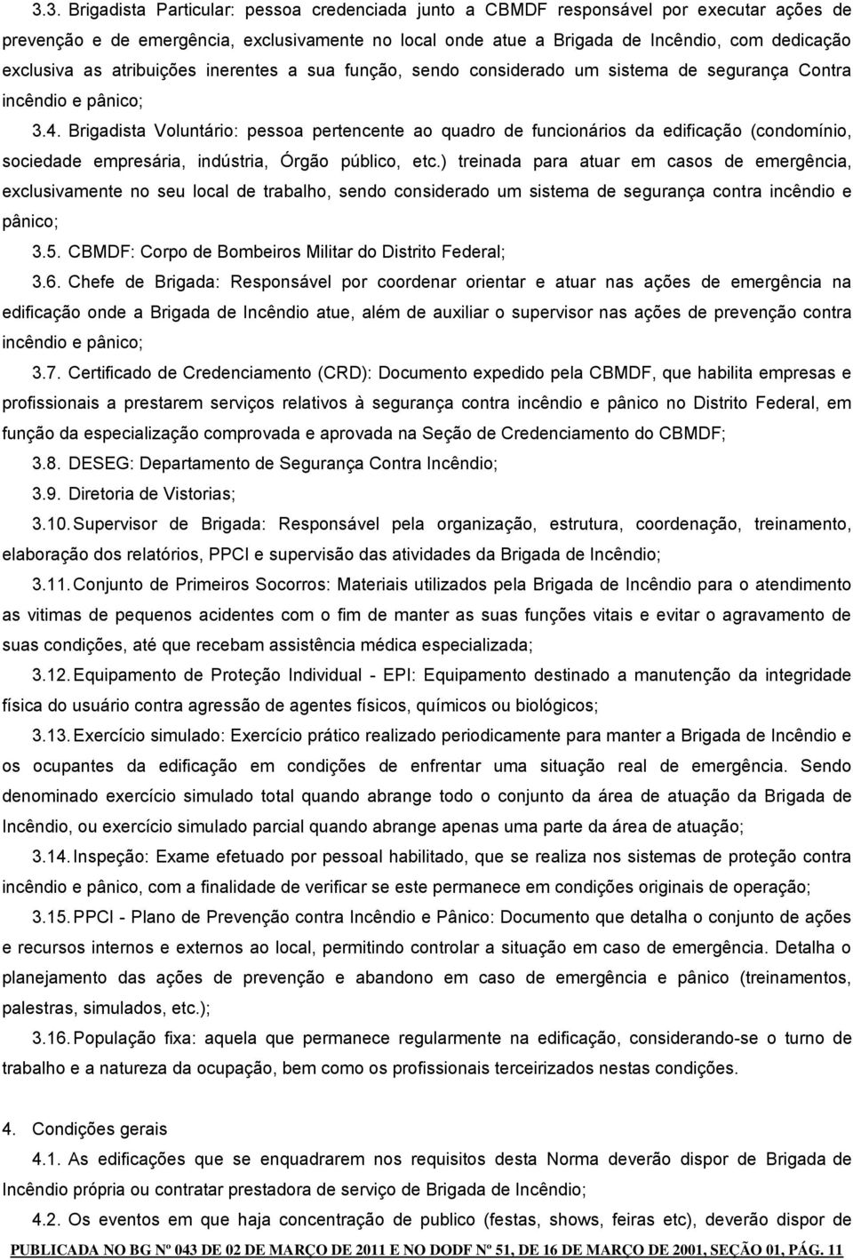 . Brigadista Voluntário: pessoa pertencente ao quadro de funcionários da edificação (condomínio, sociedade empresária, indústria, Órgão público, etc.