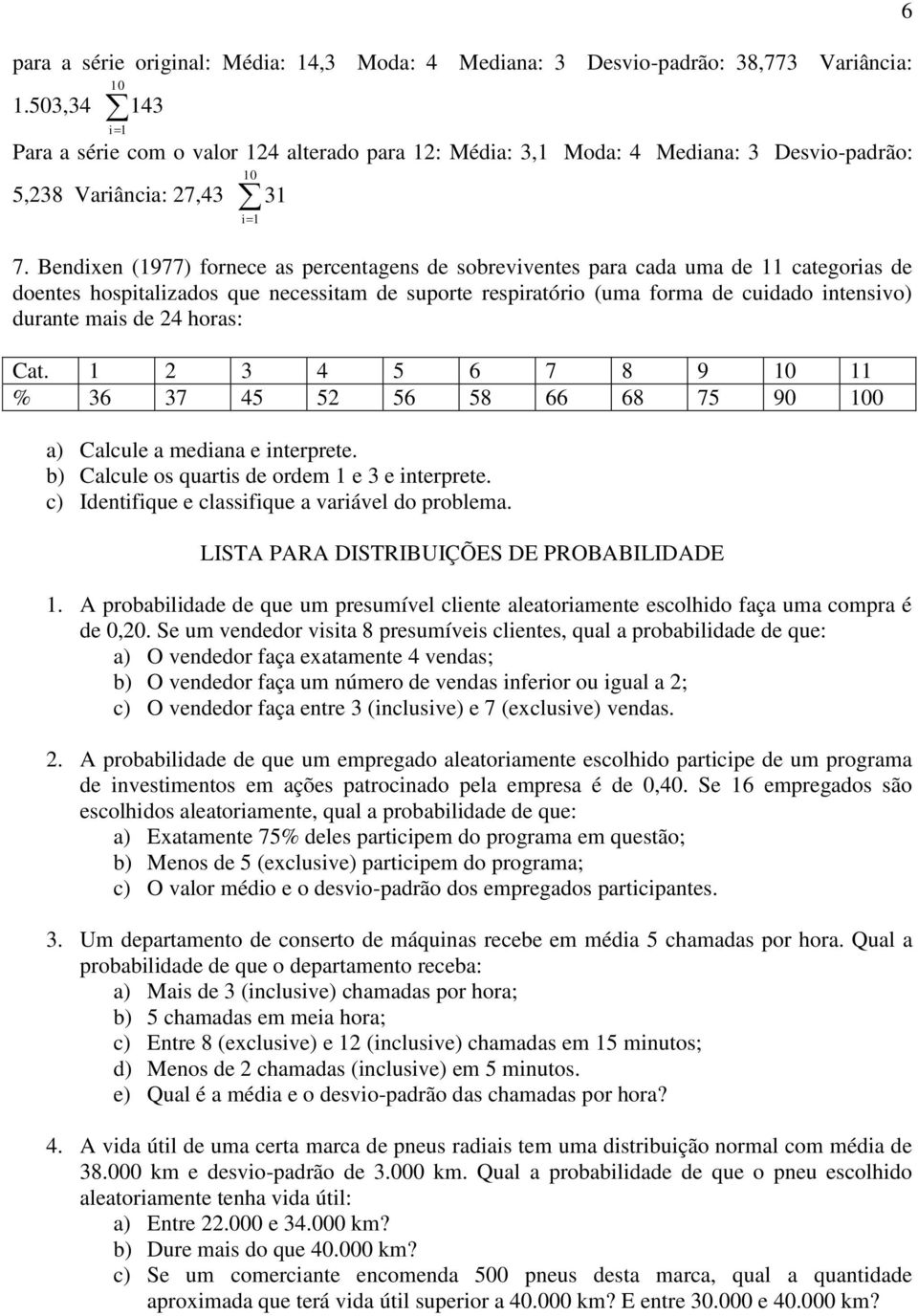 Bendixen (1977) fornece as percentagens de sobreviventes para cada uma de 11 categorias de doentes hospitalizados que necessitam de suporte respiratório (uma forma de cuidado intensivo) durante mais