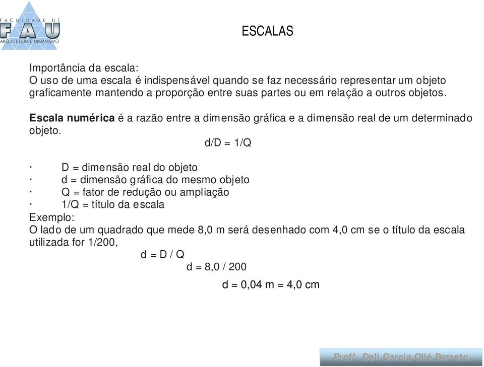 é a razão entre a dimensão gráfica e a dimensão real de um determinado d/d = 1/Q D = dimensão real do objeto d = dimensão gráfica do mesmo objeto