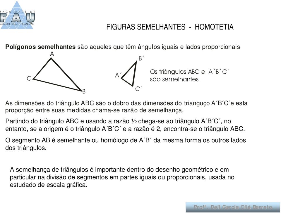 Partindo do triângulo BC e usando a razão ½ chega-se ao triângulo B C, no entanto, se a origem é o triângulo B C e a razão é 2, encontra-se o triângulo BC.