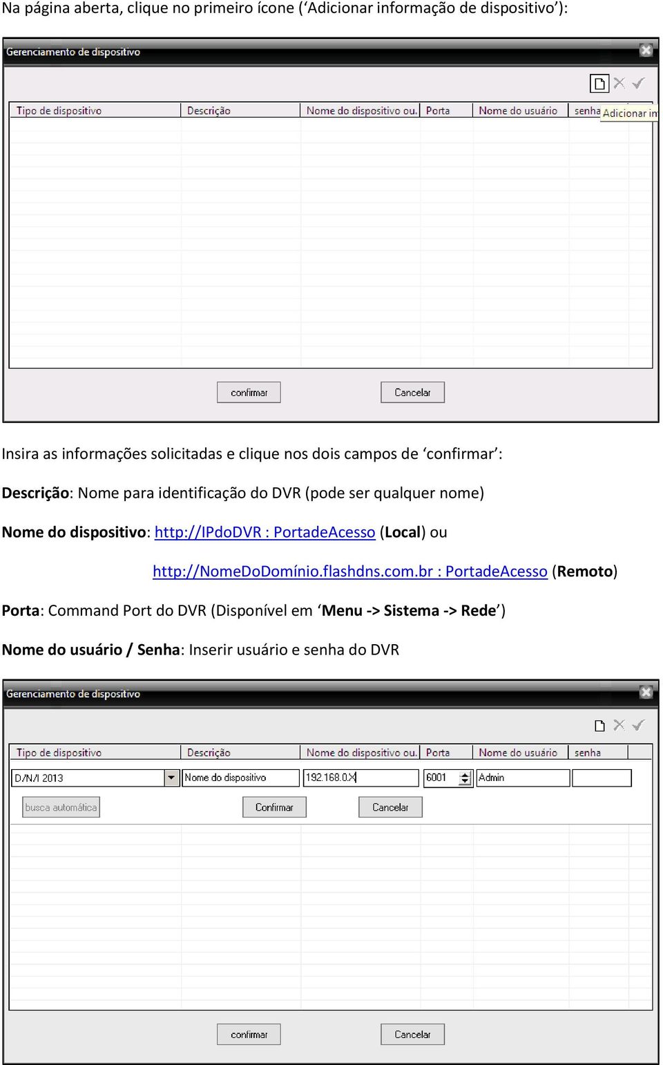 dispositivo: http://ipdodvr : PortadeAcesso (Local) ou http://nomedodomínio.flashdns.com.