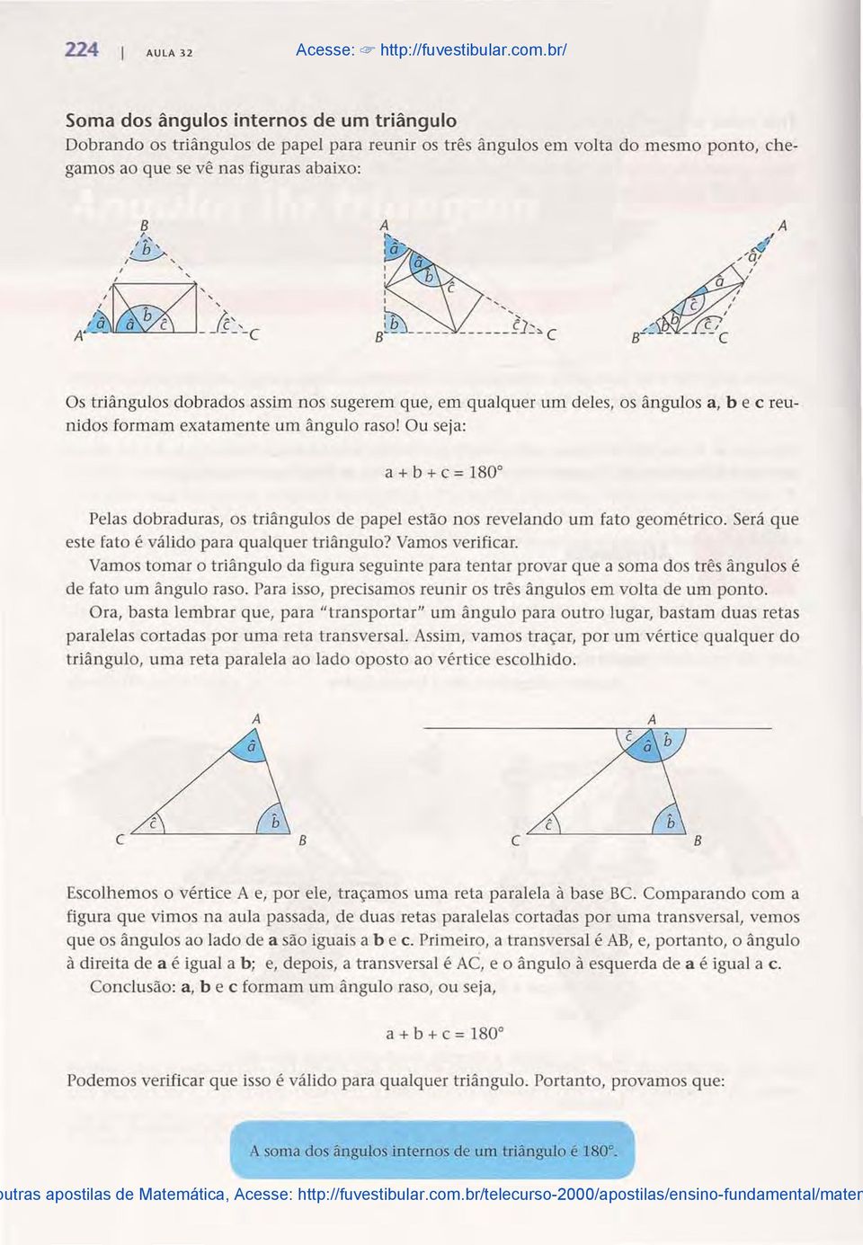 c Os triângulos dobrados assim nos sugerem que, em qualquer um deles, os ângulos a, b e c reunidos formam exatamente um ângulo raso!