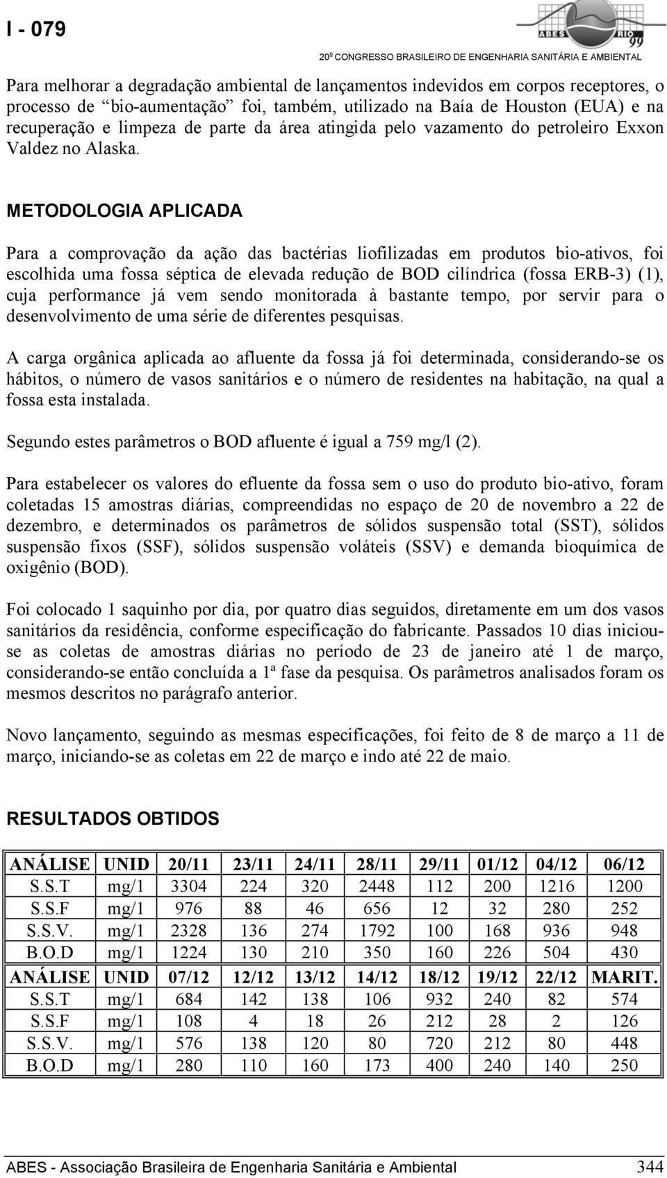 METODOLOGIA APLICADA Para a comprovação da ação das bactérias liofilizadas em produtos bio-ativos, foi escolhida uma fossa séptica de elevada redução de BOD cilíndrica (fossa ERB-3) (1), cuja