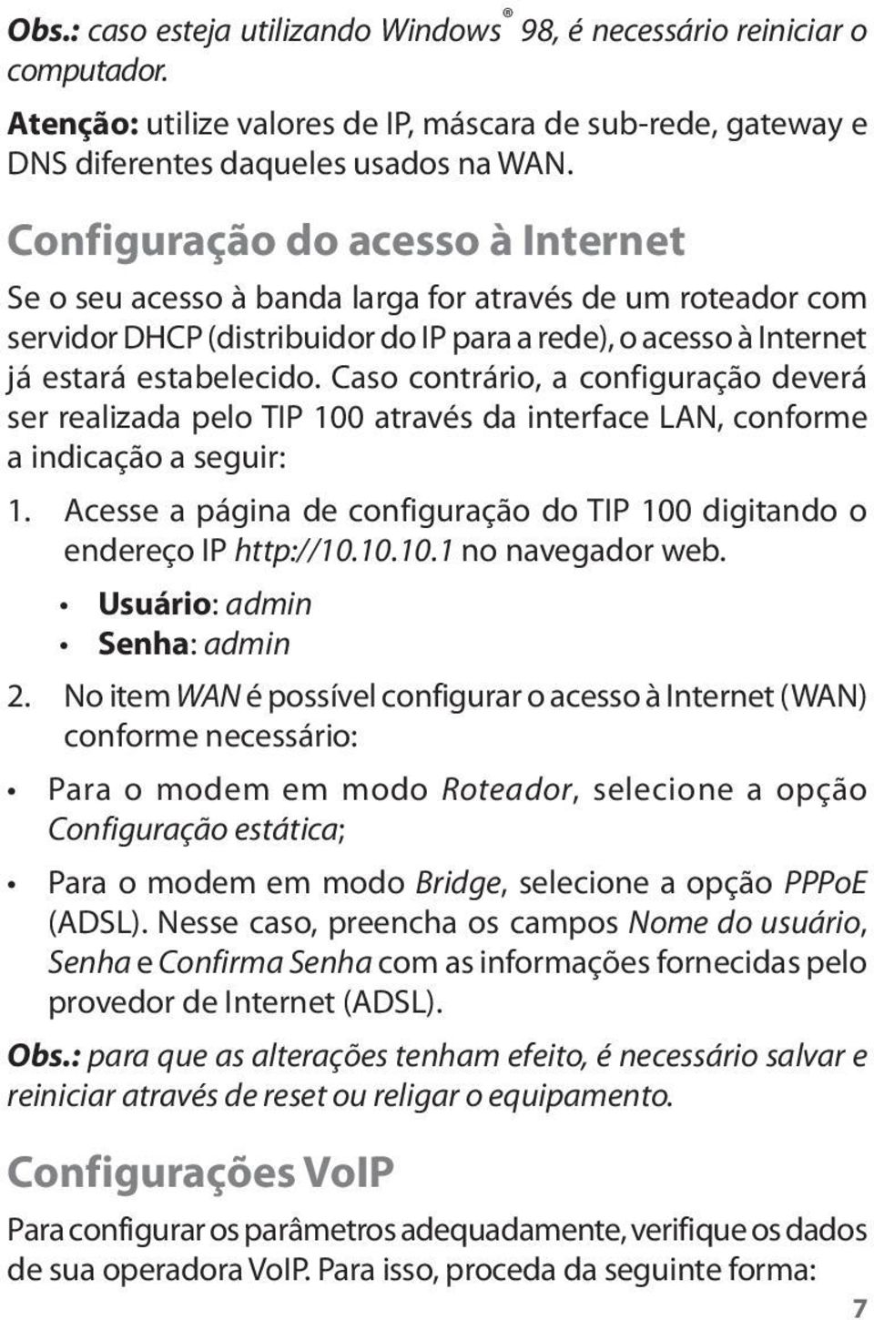 Caso contrário, a configuração deverá ser realizada pelo TIP 100 através da interface LAN, conforme a indicação a seguir: 1.