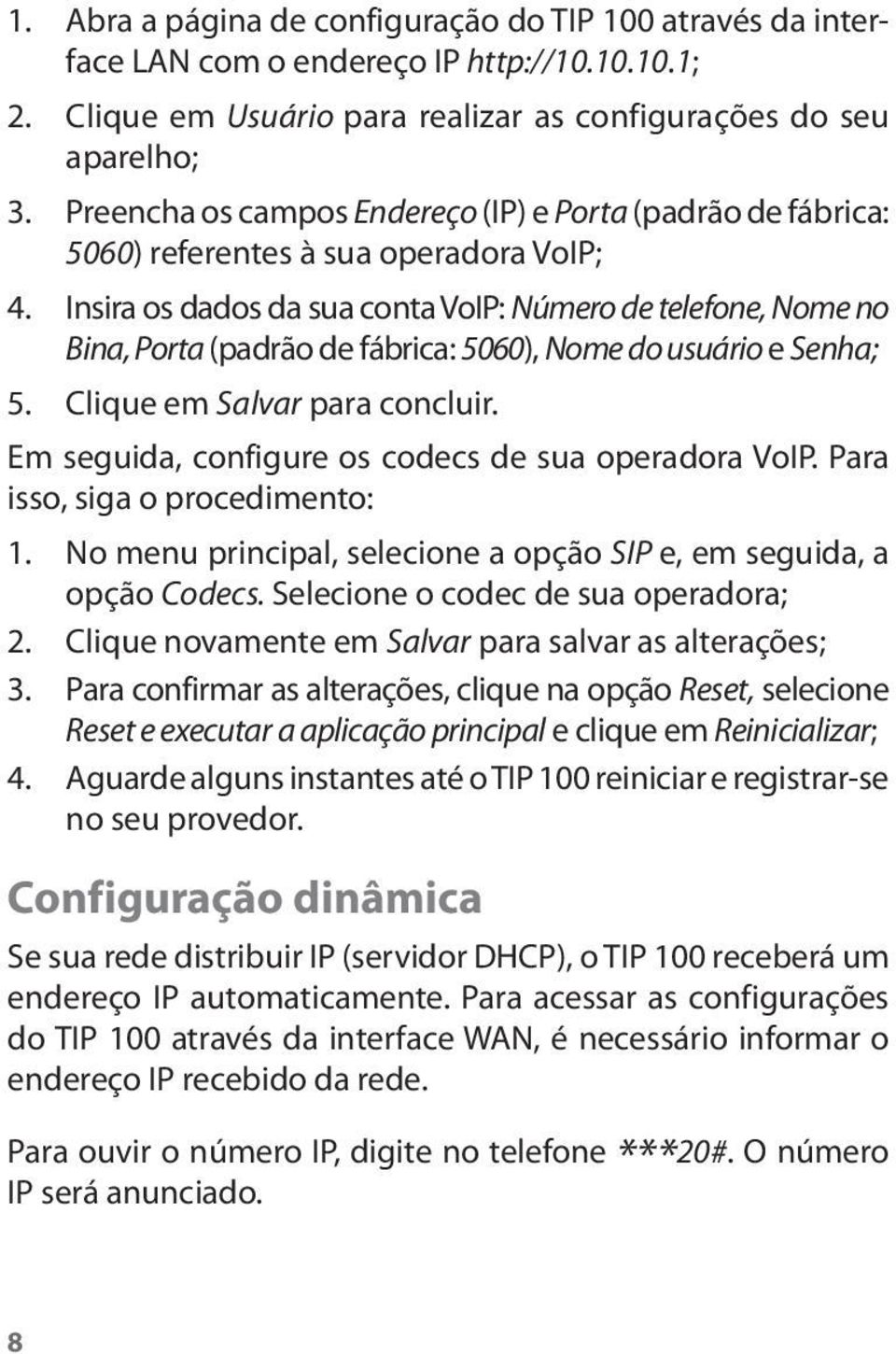 Insira os dados da sua conta VoIP: Número de telefone, Nome no Bina, Porta (padrão de fábrica: 5060), Nome do usuário e Senha; 5. Clique em Salvar para concluir.