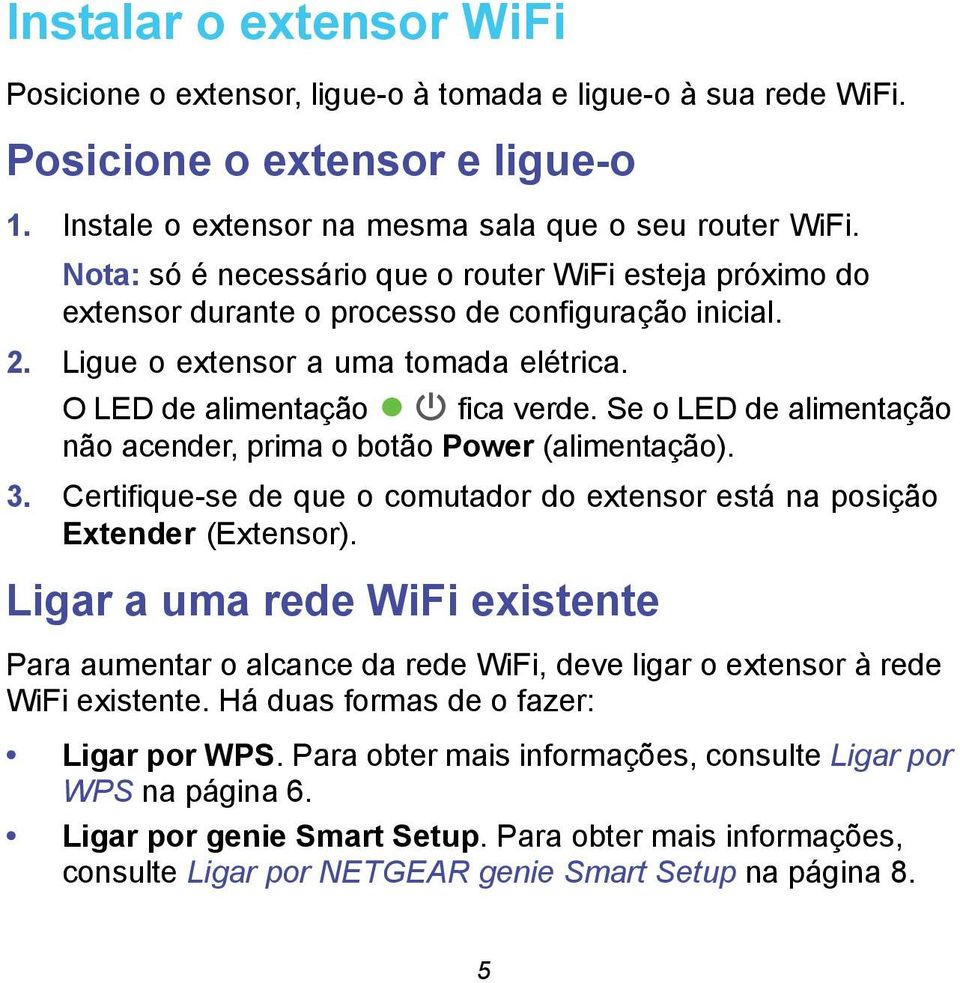 Se o LED de alimentação não acender, prima o botão Power (alimentação). 3. Certifique-se de que o comutador do extensor está na posição Extender (Extensor).