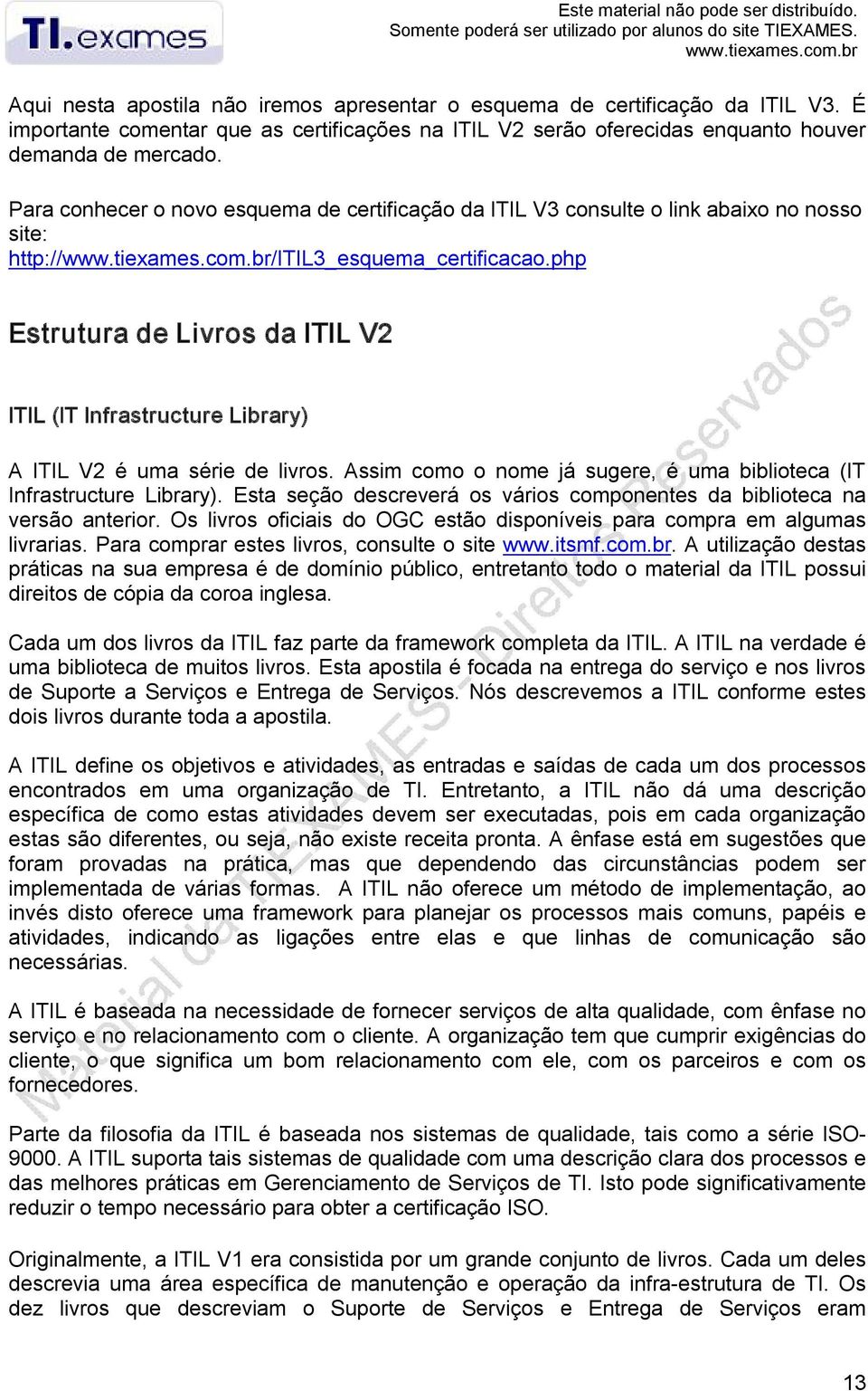 Para conhecer o novo esquema de certificação da ITIL V3 consulte o link abaixo no nosso site: http://www.tiexames.com.br/itil3_esquema_certificacao.