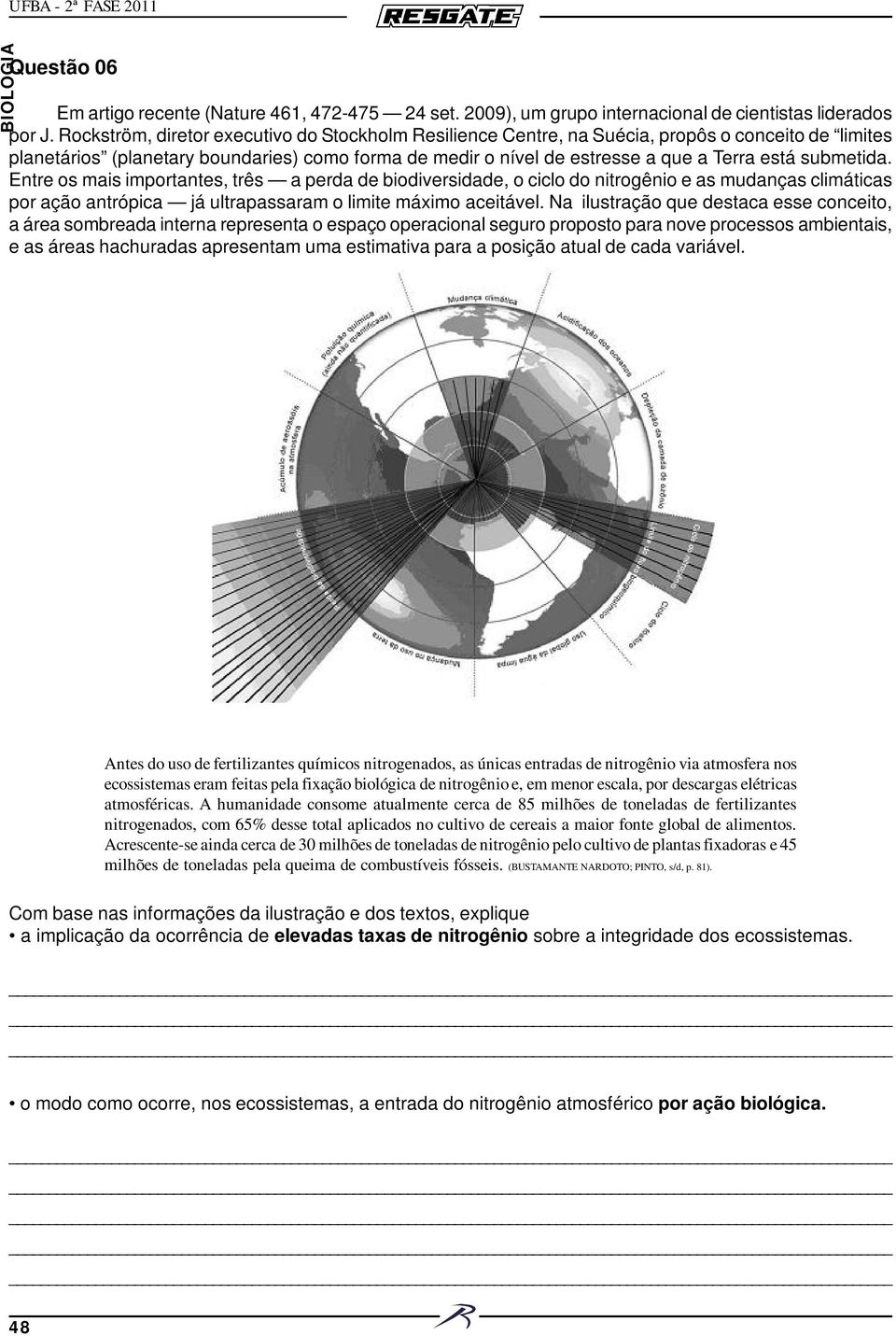 submetida. Entre os mais importantes, três a perda de biodiversidade, o ciclo do nitrogênio e as mudanças climáticas por ação antrópica já ultrapassaram o limite máximo aceitável.