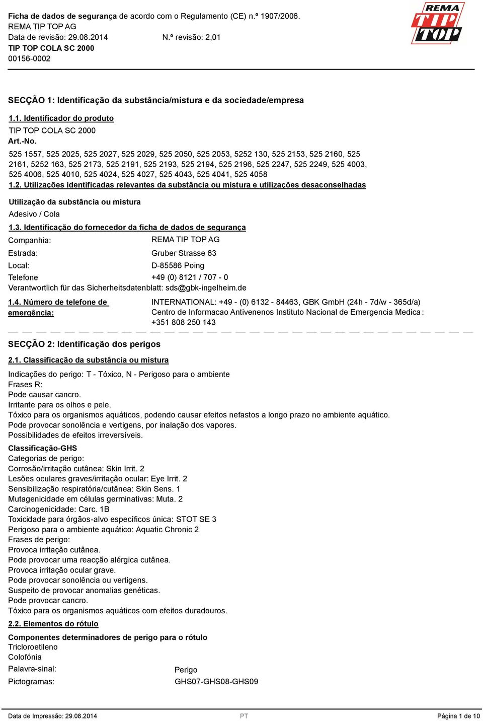 525 4010, 525 4024, 525 4027, 525 4043, 525 4041, 525 4058 1.2. Utilizações identificadas relevantes da substância ou mistura e utilizações desaconselhadas Utilização da substância ou mistura Adesivo / Cola 1.