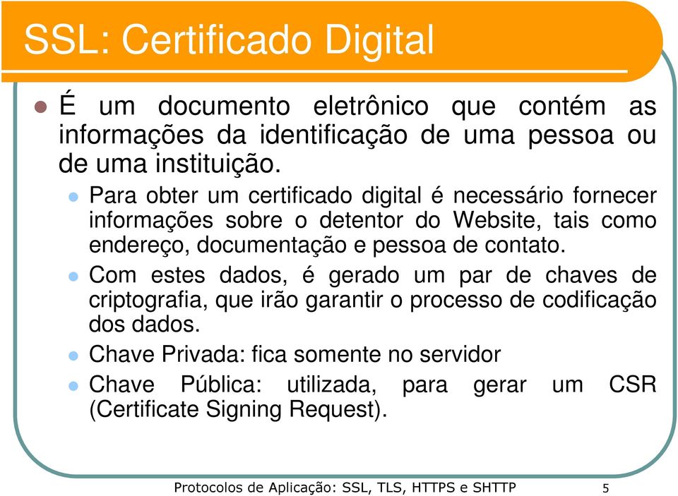 de contato. Com estes dados, é gerado um par de chaves de criptografia, que irão garantir o processo de codificação dos dados.