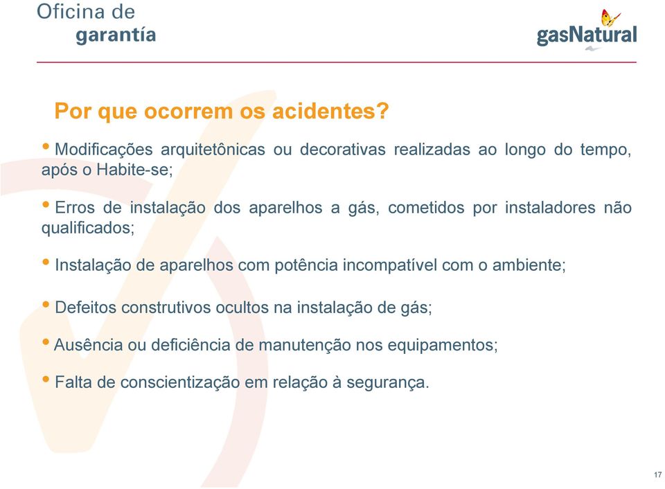 instalação dos aparelhos a gás, cometidos por instaladores não qualificados; Instalação de aparelhos com