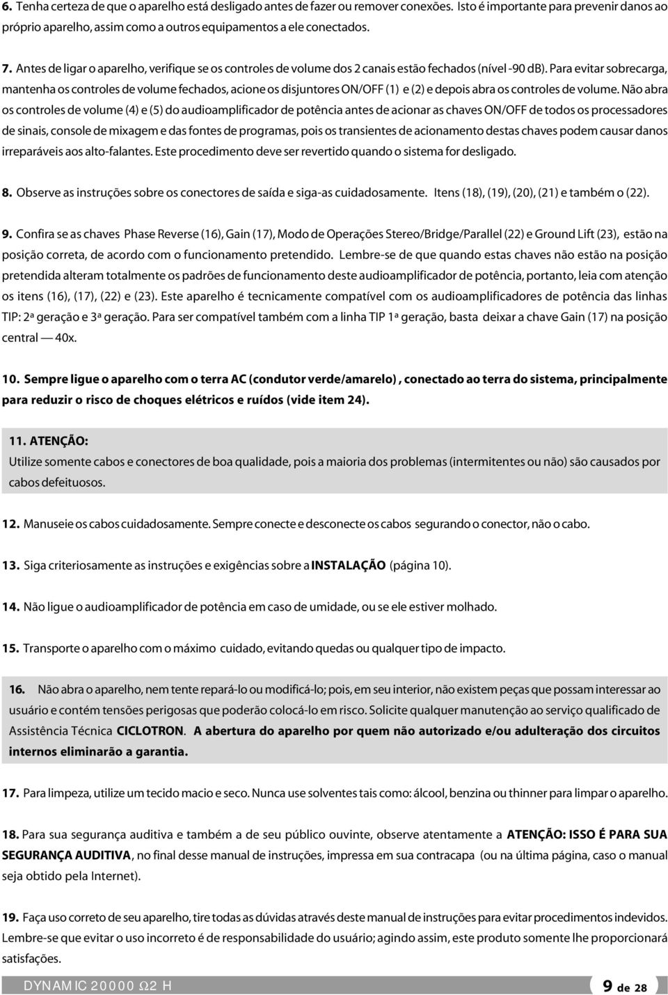 Para evitar sobrecarga, mantenha os controles de volume fechados, acione os disjuntores ON/OFF (1) e (2) e depois abra os controles de volume.