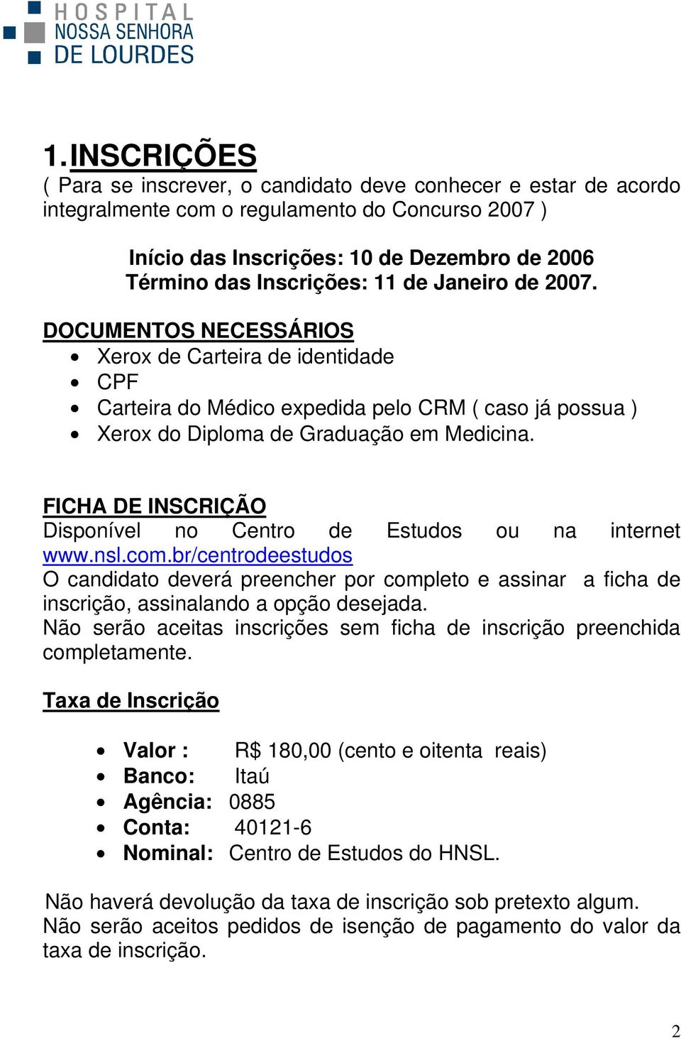 FICHA DE INSCRIÇÃO Disponível no Centro de Estudos ou na internet www.nsl.com.br/centrodeestudos O candidato deverá preencher por completo e assinar a ficha de inscrição, assinalando a opção desejada.