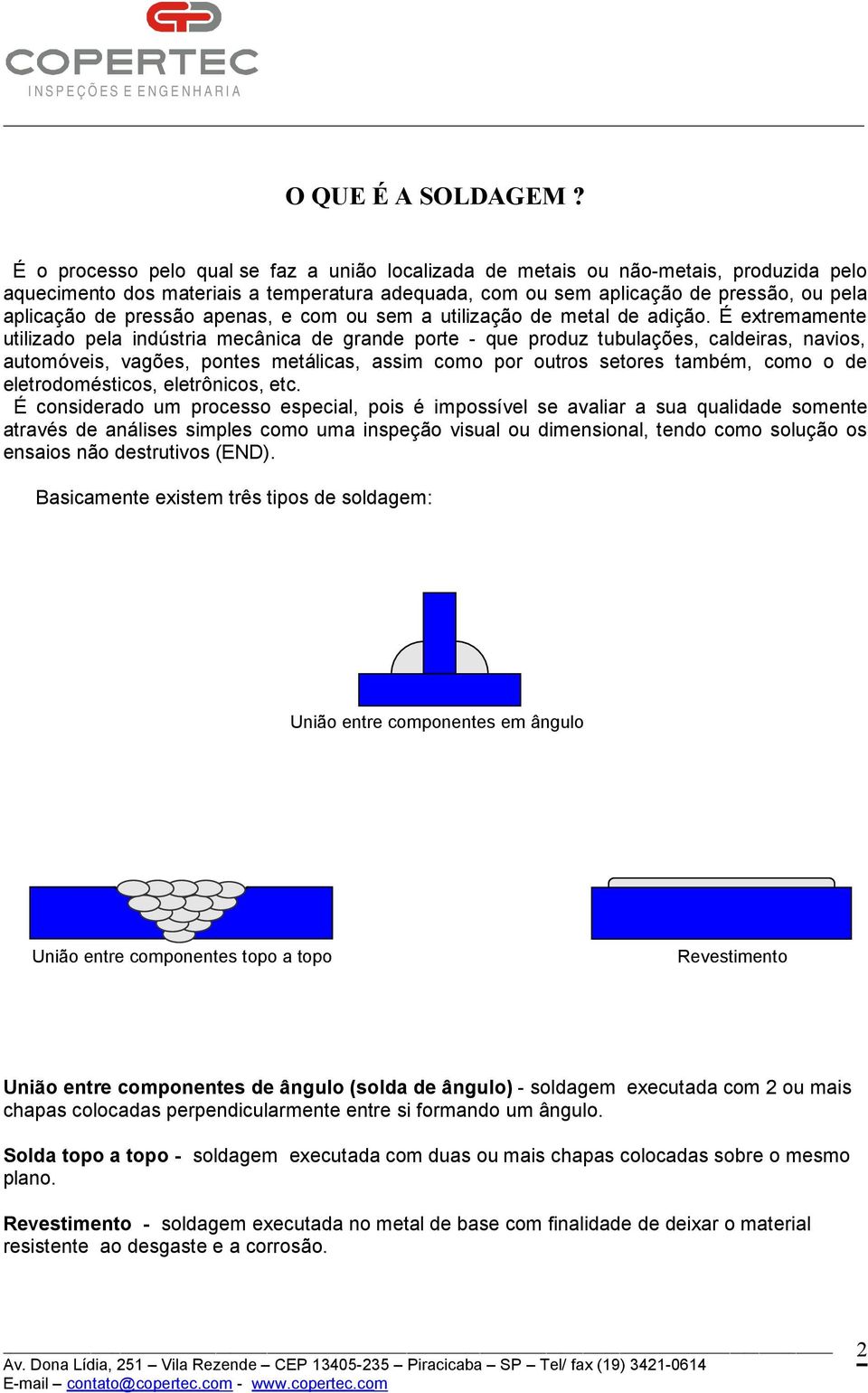 pressão apenas, e com ou sem a utilização de metal de adição.