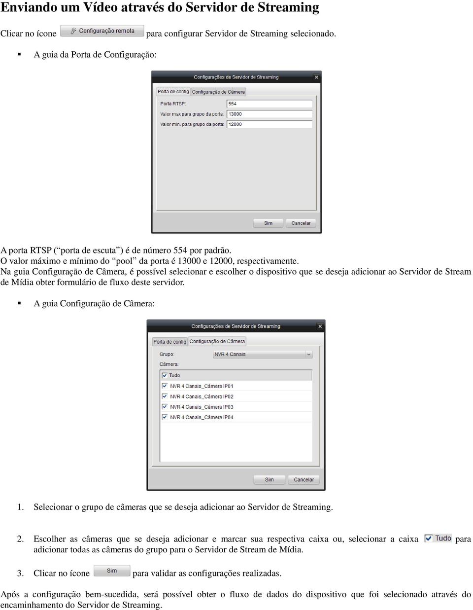 Na guia Configuração de Câmera, é possível selecionar e escolher o dispositivo que se deseja adicionar ao Servidor de Stream de Mídia obter formulário de fluxo deste servidor.