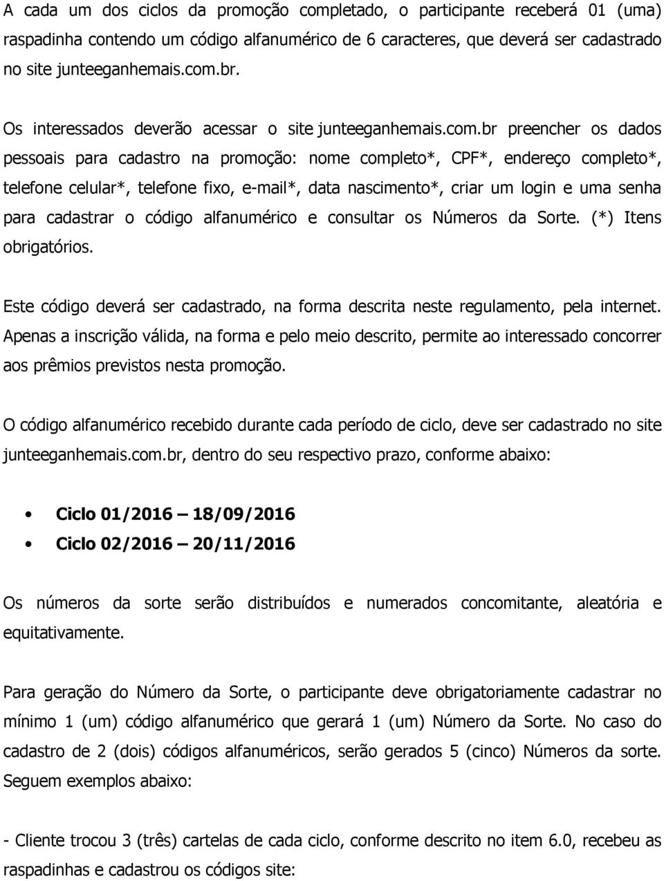 br preencher os dados pessoais para cadastro na promoção: nome completo*, CPF*, endereço completo*, telefone celular*, telefone fixo, e-mail*, data nascimento*, criar um login e uma senha para