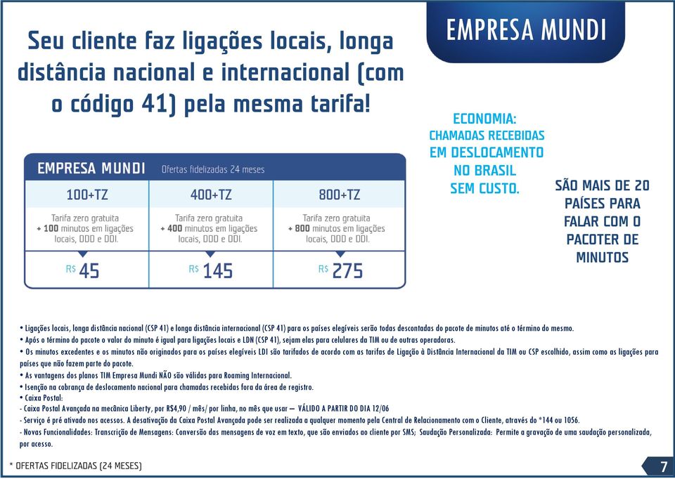 do pacote de minutos até o término do mesmo. Após o término do pacote o valor do minuto é igual para ligações locais e LDN (CSP 41), sejam elas para celulares da TIM ou de outras operadoras.