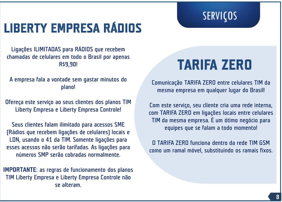 Seus clientes falam ilimitado para acessos SME (Rádios que recebem ligações de celulares) locais e LDN, usando o 41 da TIM. Somente ligações para esses acessos não serão tarifadas.