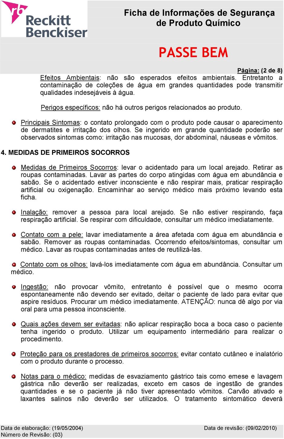 Se ingerido em grande quantidade poderão ser observados sintomas como: irritação nas mucosas, dor abdominal, náuseas e vômitos. 4.