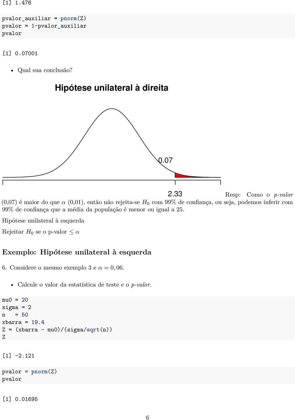 média da população é menor ou igual a 25. Hipótese unilateral à esquerda Rejeitar H 0 se o p-valor α 2.33 Exemplo: Hipótese unilateral à esquerda 6.
