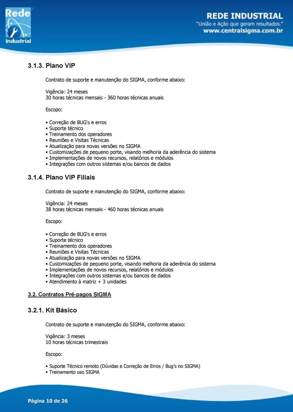 recursos, relatórios e módulos Integrações com outros sistemas e/ou bancos de dados 3.1.4.