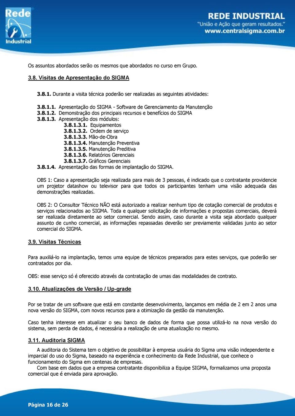 Manutenção Preventiva 3.8.1.3.5. Manutenção Preditiva 3.8.1.3.6. Relatórios Gerenciais 3.8.1.3.7. Gráficos Gerenciais 3.8.1.4. Apresentação das formas de implantação do SIGMA.