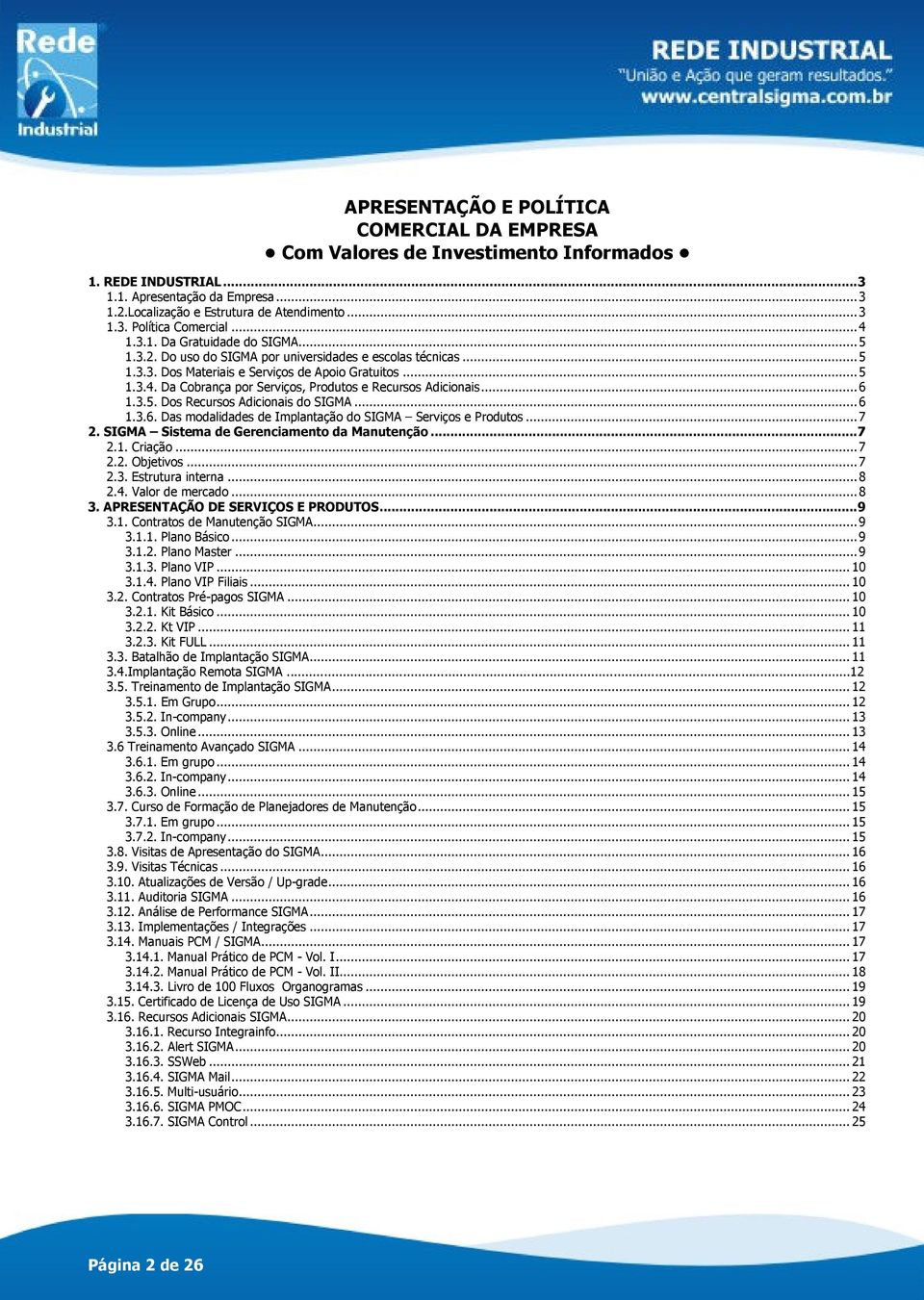 ..6 1.3.5. Dos Recursos Adicionais do SIGMA...6 1.3.6. Das modalidades de Implantação do SIGMA Serviços e Produtos...7 2. SIGMA Sistema de Gerenciamento da Manutenção...7 2.1. Criação...7 2.2. Objetivos.