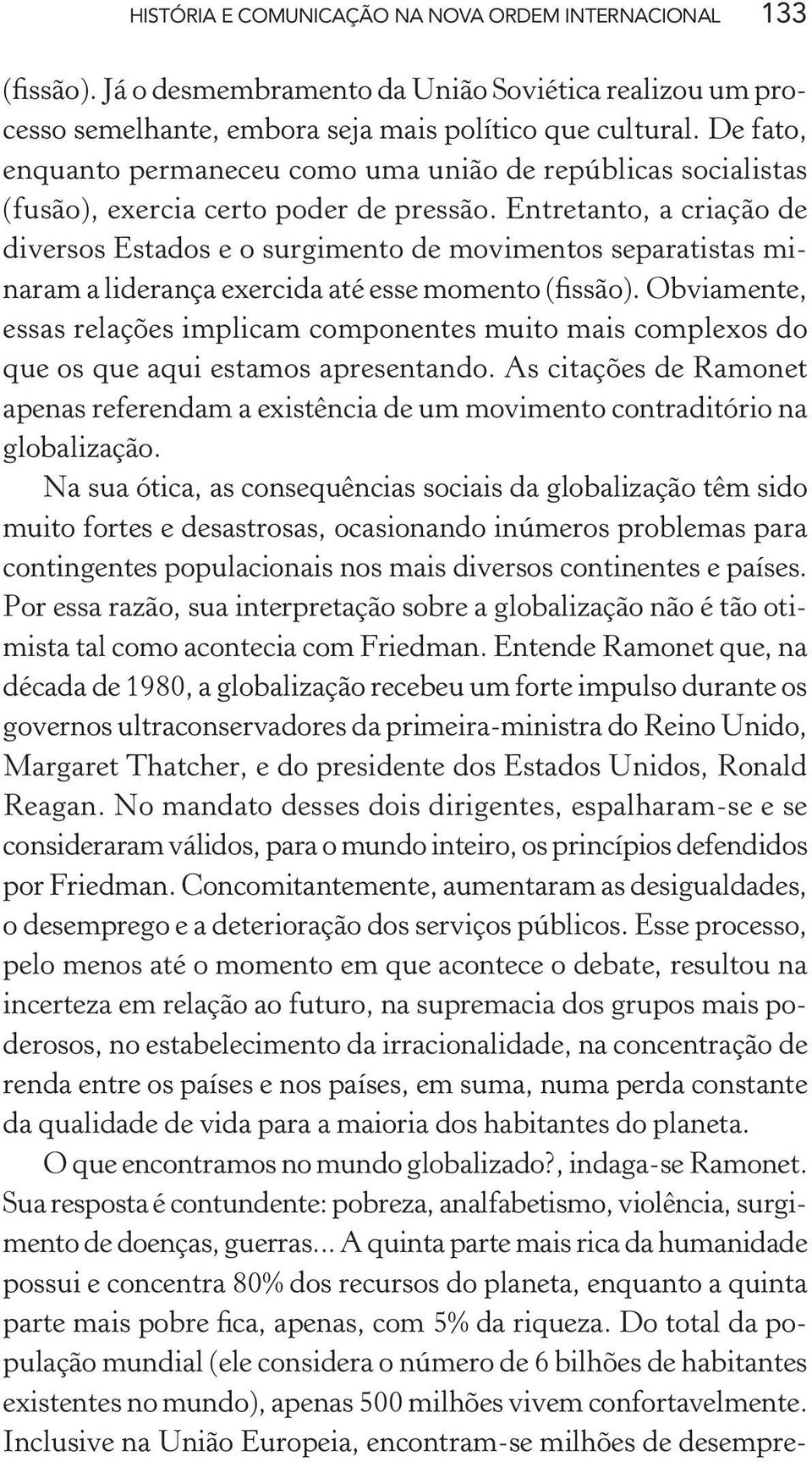 Entretanto, a criação de diversos Estados e o surgimento de movimentos separatistas minaram a liderança exercida até esse momento (fissão).