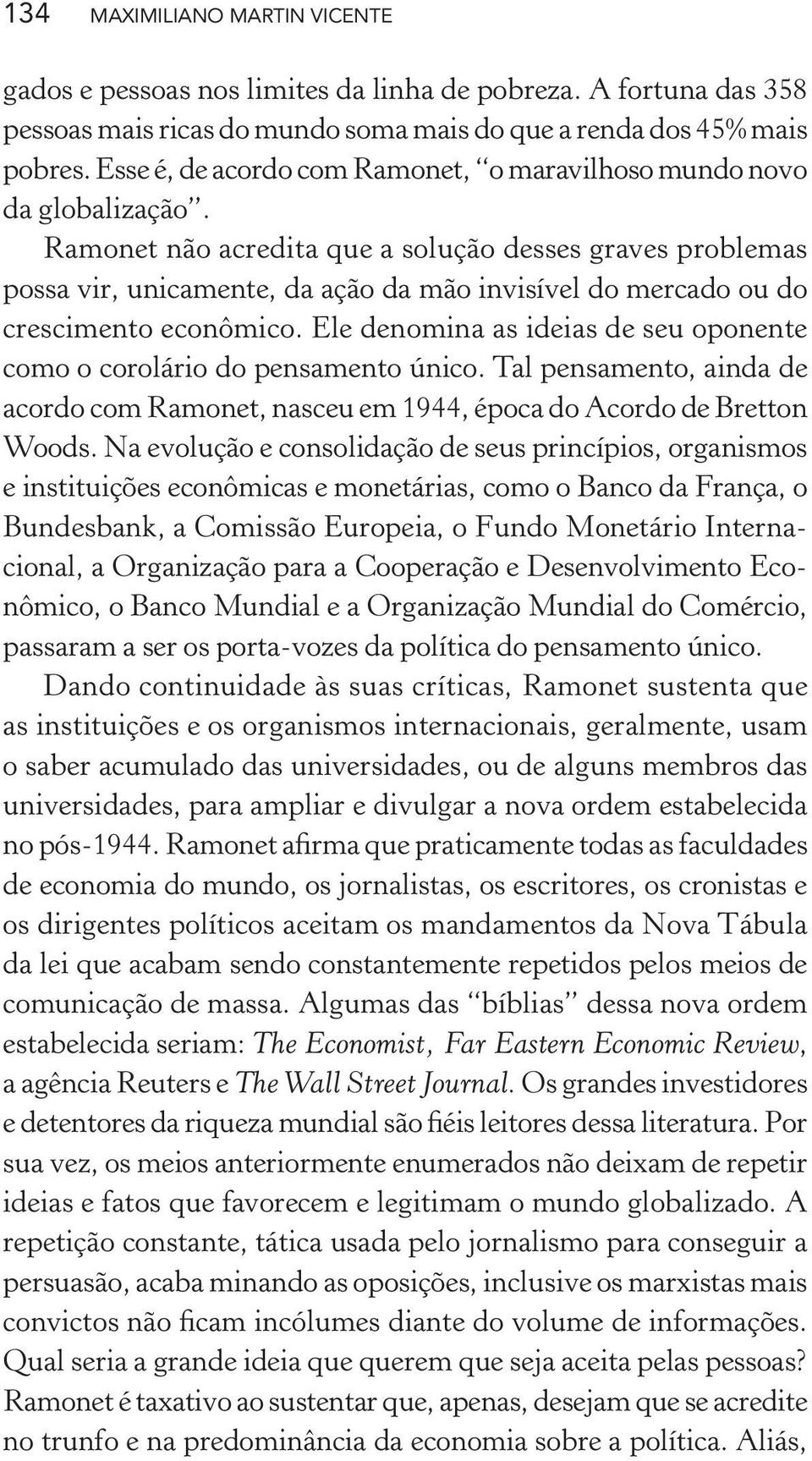 Ramonet não acredita que a solução desses graves problemas possa vir, unicamente, da ação da mão invisível do mercado ou do crescimento econômico.