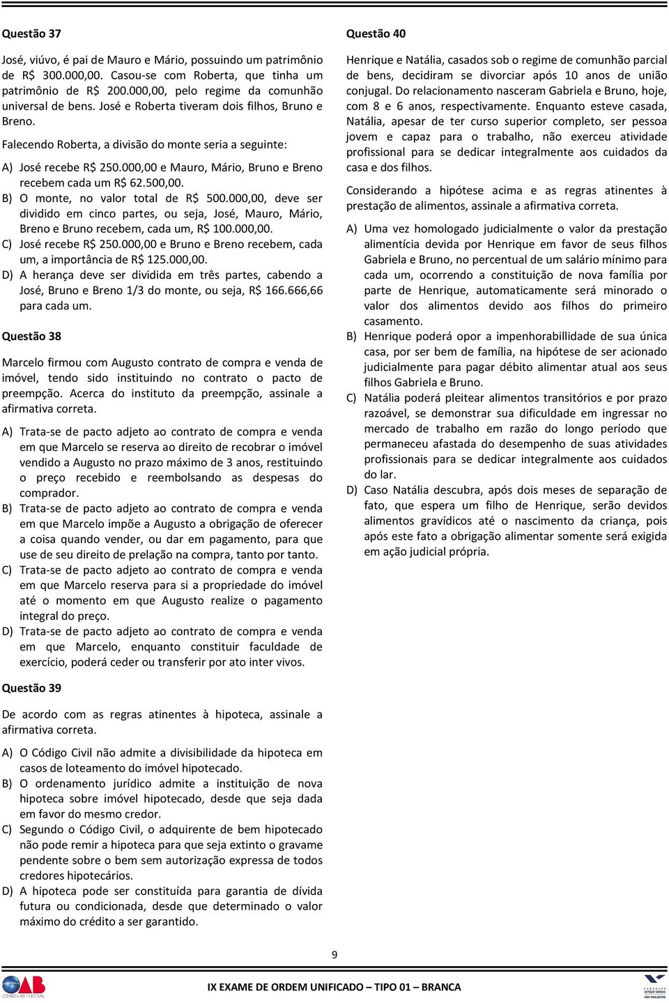 B) O monte, no valor total de R$ 500.000,00, deve ser dividido em cinco partes, ou seja, José, Mauro, Mário, Breno e Bruno recebem, cada um, R$ 100.000,00. C) José recebe R$ 250.