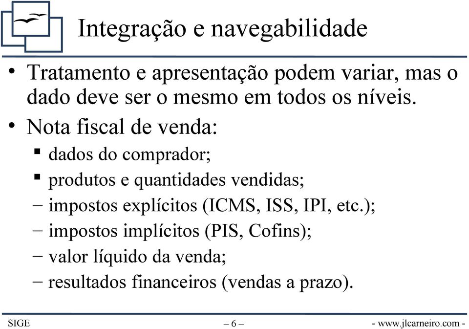 Nota fiscal de venda: dados do comprador; produtos e quantidades vendidas; impostos