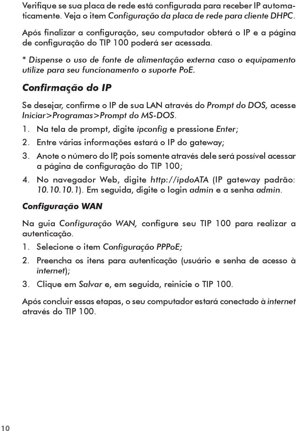 * Dispense o uso de fonte de alimentação externa caso o equipamento utilize para seu funcionamento o suporte PoE.