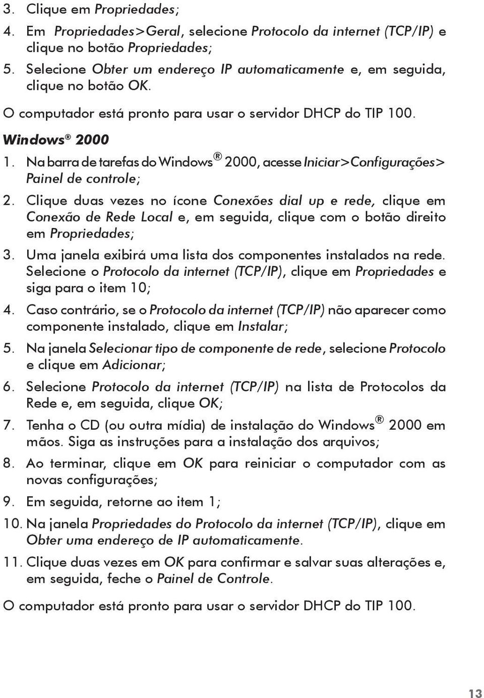 Na barra de tarefas do Windows 2000, acesse Iniciar>Configurações> Painel de controle; 2.