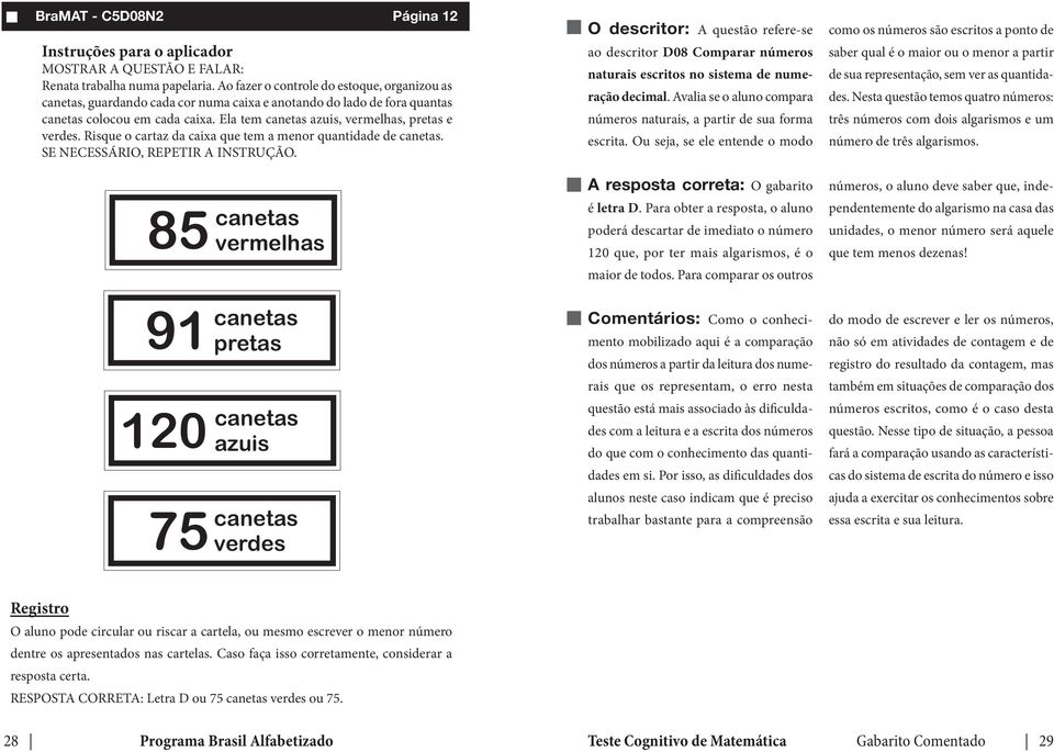 Risque o cartaz da caixa que tem a menor quantidade de canetas.