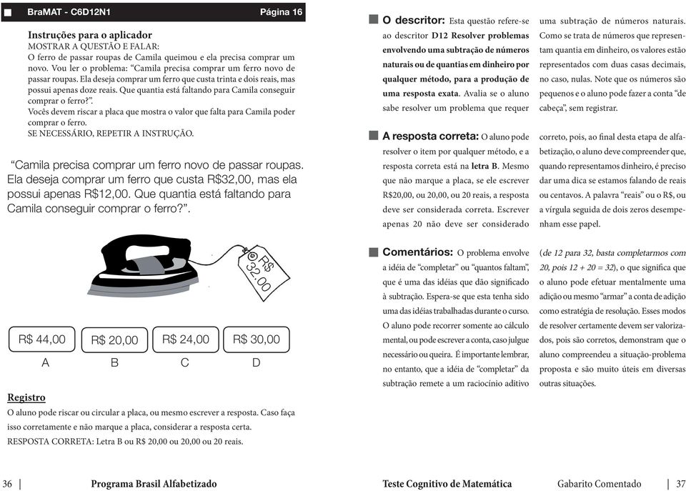 . Vocês devem riscar a placa que mostra o valor que falta para Camila poder comprar o ferro. Camila precisa comprar um ferro novo de passar roupas.