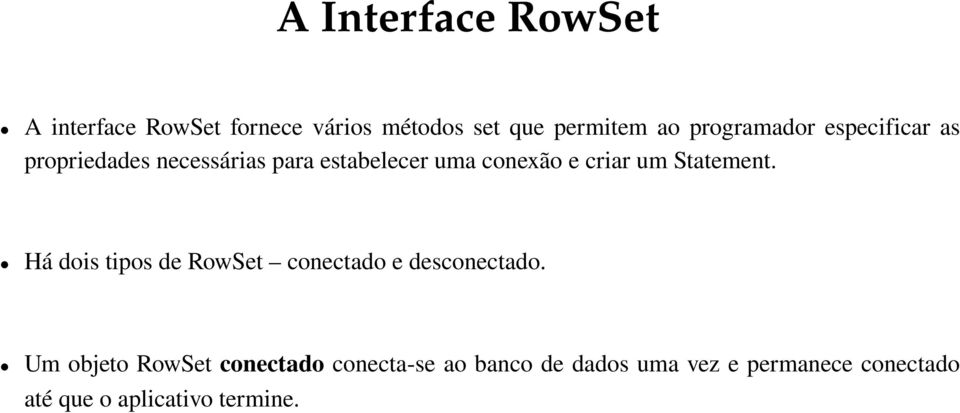 criar um Statement. Há dois tipos de RowSet conectado e desconectado.