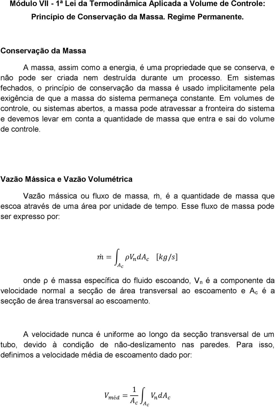 Em sistemas fechados, o princípio de conservação da massa é usado implicitamente pela exigência de que a massa do sistema permaneça constante.